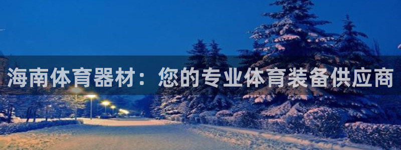 耀世集团视频：海南体育器材：您的专业体育装备供应商