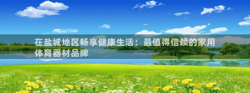 耀世娱乐下载链接安装：在盐城地区畅享健康生活：最值得