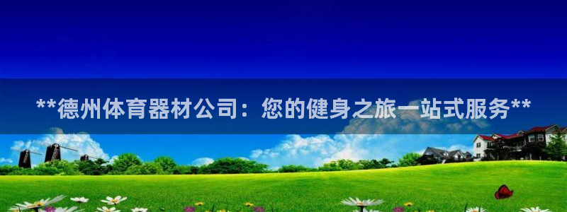耀世集团董事长简介：**德州体育器材公司：您的健身之