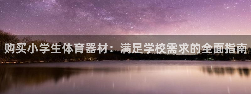 耀世娱乐如何登录平台：购买小学生体育器材：满足学校需