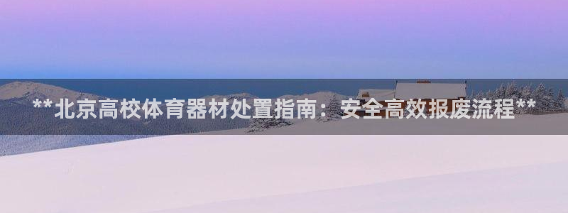 耀世娱乐如何登录账号：**北京高校体育器材处置指南：