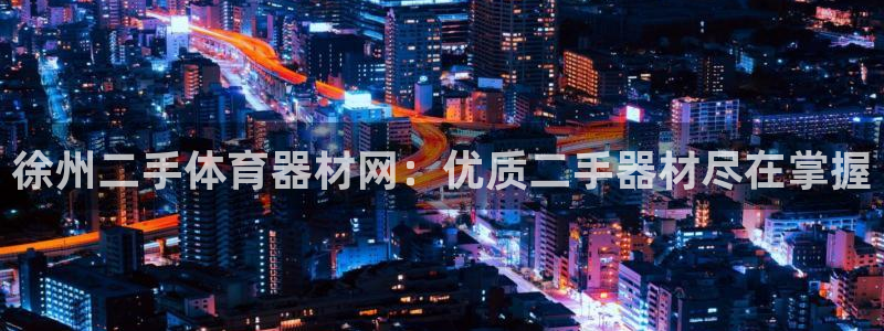耀世平台开户：徐州二手体育器材网：优质二手器材尽在掌