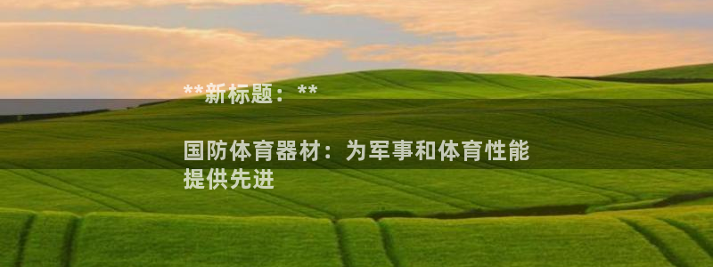 耀世捷科技：**新标题：**

国防体育器材：为军事
