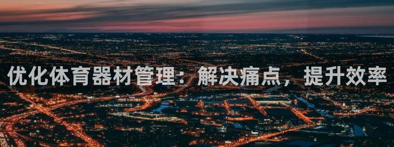 耀世令有什么用：优化体育器材管理：解决痛点，提升效率