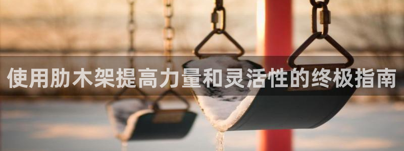 耀世娱乐如何登录平台账号：使用肋木架提高力量和灵活性