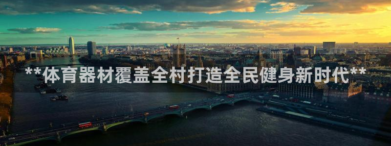 耀世平台有很多登录地址：**体育器材覆盖全村打造全民