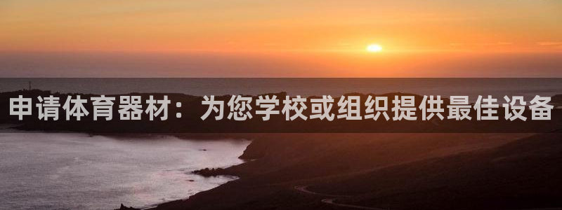 耀世娱乐在线登录官网入口网址：申请体育器材：为您学校