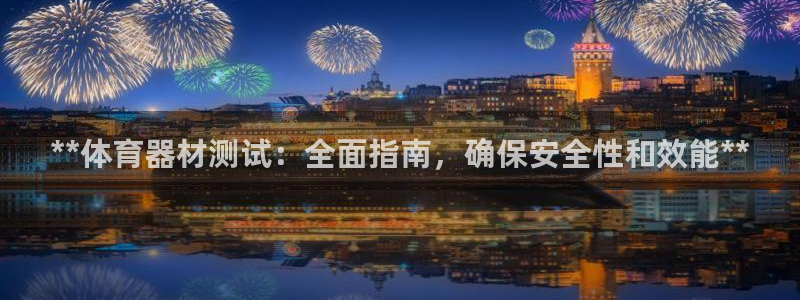 耀世微光mv：**体育器材测试：全面指南，确保安全性
