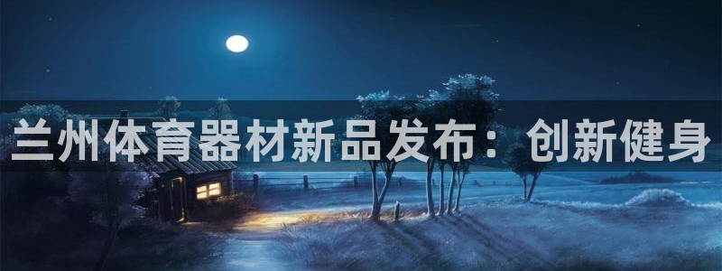 耀世娱乐出款快吗知乎：兰州体育器材新品发布：创新健身