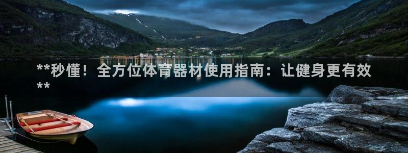 耀世平台注册链接怎么弄：**秒懂！全方位体育器材使用