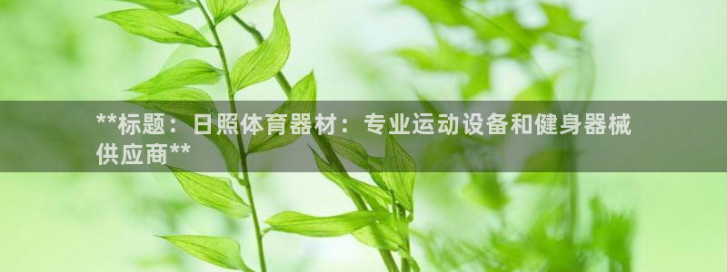 耀世平台有很多登录地址吗：**标题：日照体育器材：专