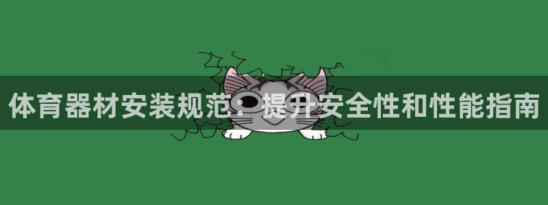 耀世娱乐登录地址在哪：体育器材安装规范：提升安全性和