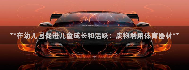 耀世娱乐赢咖APP：**在幼儿园促进儿童成长和活跃：