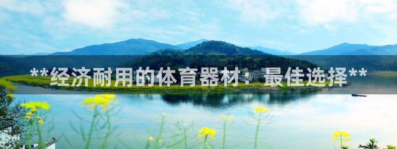 耀世娱乐注册登陆：**经济耐用的体育器材：最佳选择*