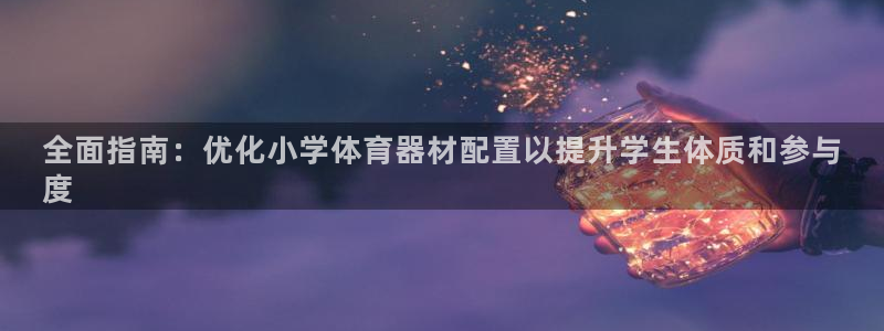 耀世娱乐官网网站入口下载：全面指南：优化小学体育器材