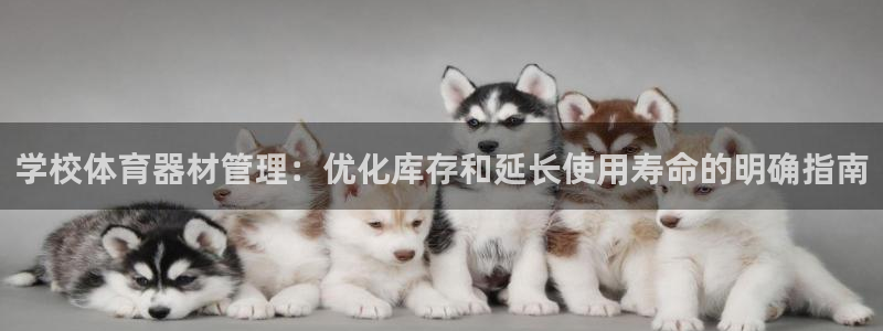 耀世平台注册步骤：学校体育器材管理：优化库存和延长使
