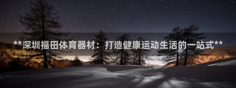 耀世娱乐网址是什么：**深圳福田体育器材：打造健康运