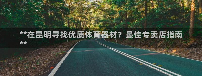 耀世是什么车：**在昆明寻找优质体育器材？最佳专卖店指南
*