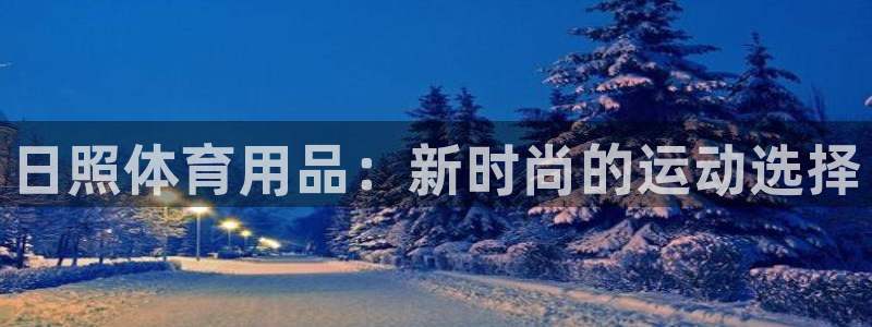 耀世平台注册登录不上：日照体育用品：新时尚的运动选择